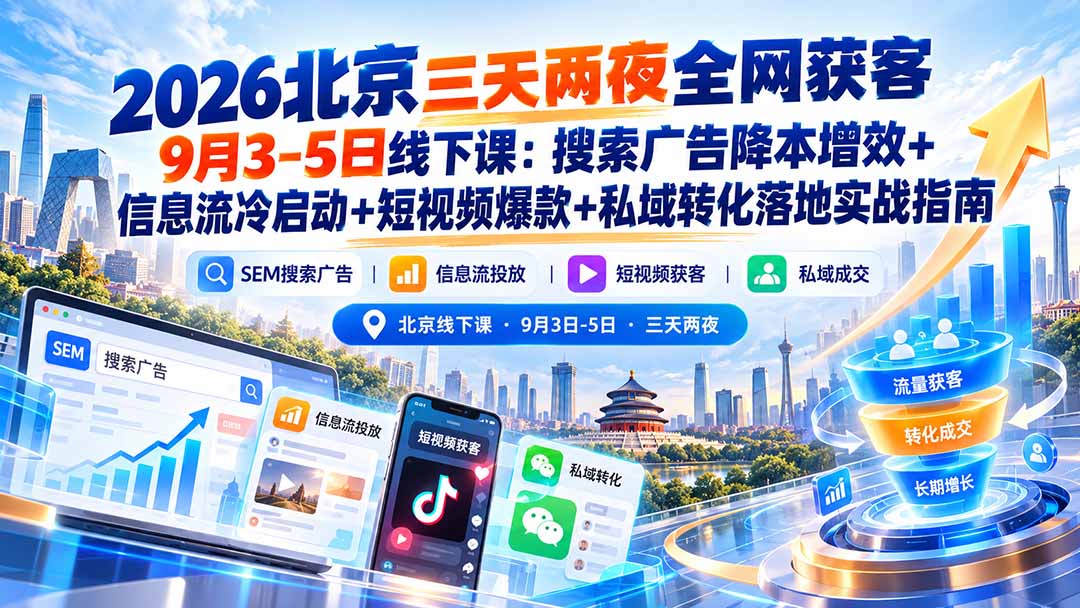 2026北京三天两夜全网获客9月3-5日线下课：搜索广告降本增效+信息流冷启动+短视频爆款+私域转化落地实战指南-御文网