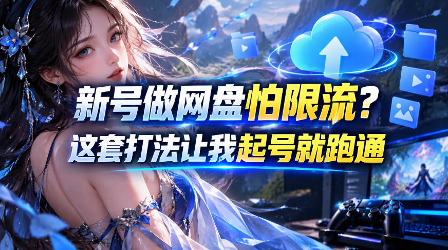 新号做网盘怕限流？这套打法让我起号就跑通，网盘项目推广的8.0版本教学-御文网